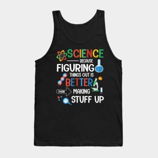 Science Because Figuring Things Out Is Better Than Making Stuff Up Happy Papa Dad Mom Son Daughter Tank Top